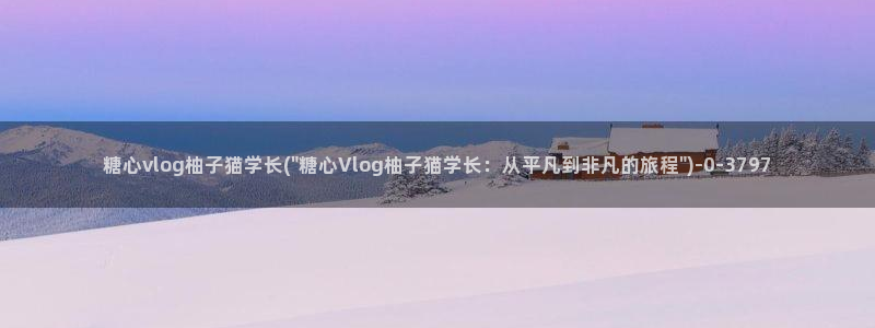 糖心vlog网站下载：糖心vlog柚子猫学长(\