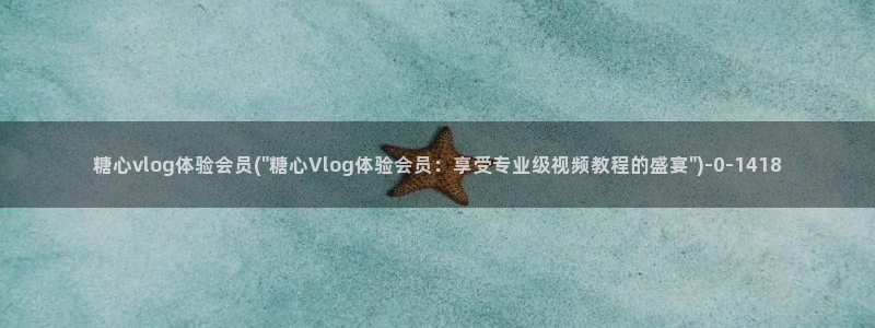 糖心vlog管理员：糖心vlog体验会员