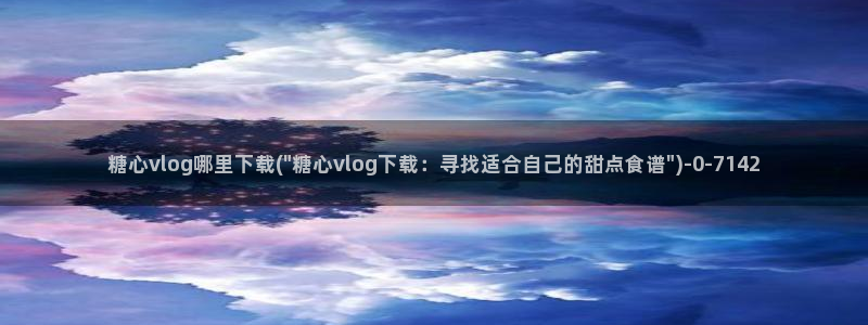  糖心vlog小巨：糖心vlog哪里下载(\