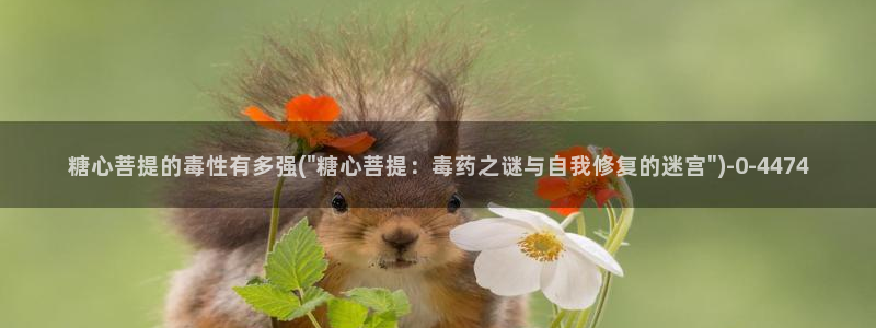  糖心vlog破解版下载www：糖心菩提的毒性有多强(\