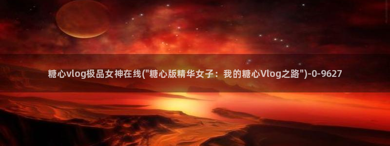  糖心破vlog解版：糖心vlog极品女神在线(\